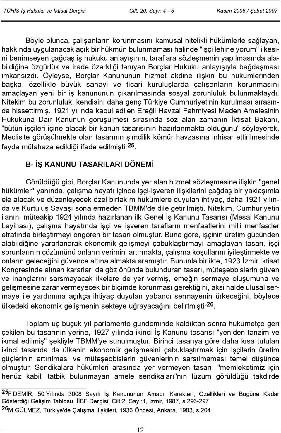 Öyleyse, Borçlar Kanununun hizmet akdine iliþkin bu hükümlerinden baþka, özellikle büyük sanayi ve ticari kuruluþlarda çalýþanlarýn korunmasýný amaçlayan yeni bir iþ kanununun çýkarýlmasýnda sosyal