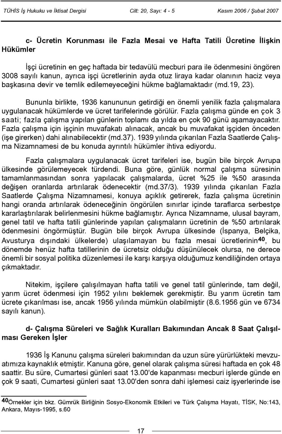 Bununla birlikte, 1936 kanununun getirdiði en önemli yenilik fazla çalýþmalara uygulanacak hükümlerde ve ücret tarifelerinde görülür.