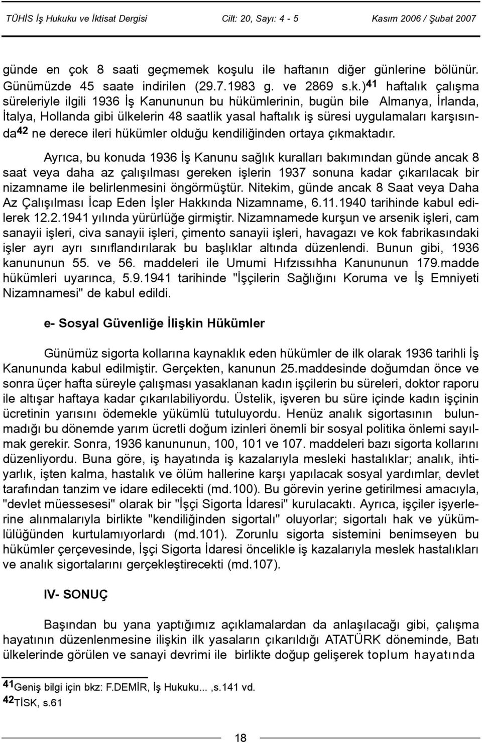 koþulu ile haftanýn diðer günlerine bölünür. Günümüzde 45 saate indirilen (29.7.1983 g. ve 2869 s.k.) 41 haftalýk çalýþma süreleriyle ilgili 1936 Ýþ Kanununun bu hükümlerinin, bugün bile Almanya,