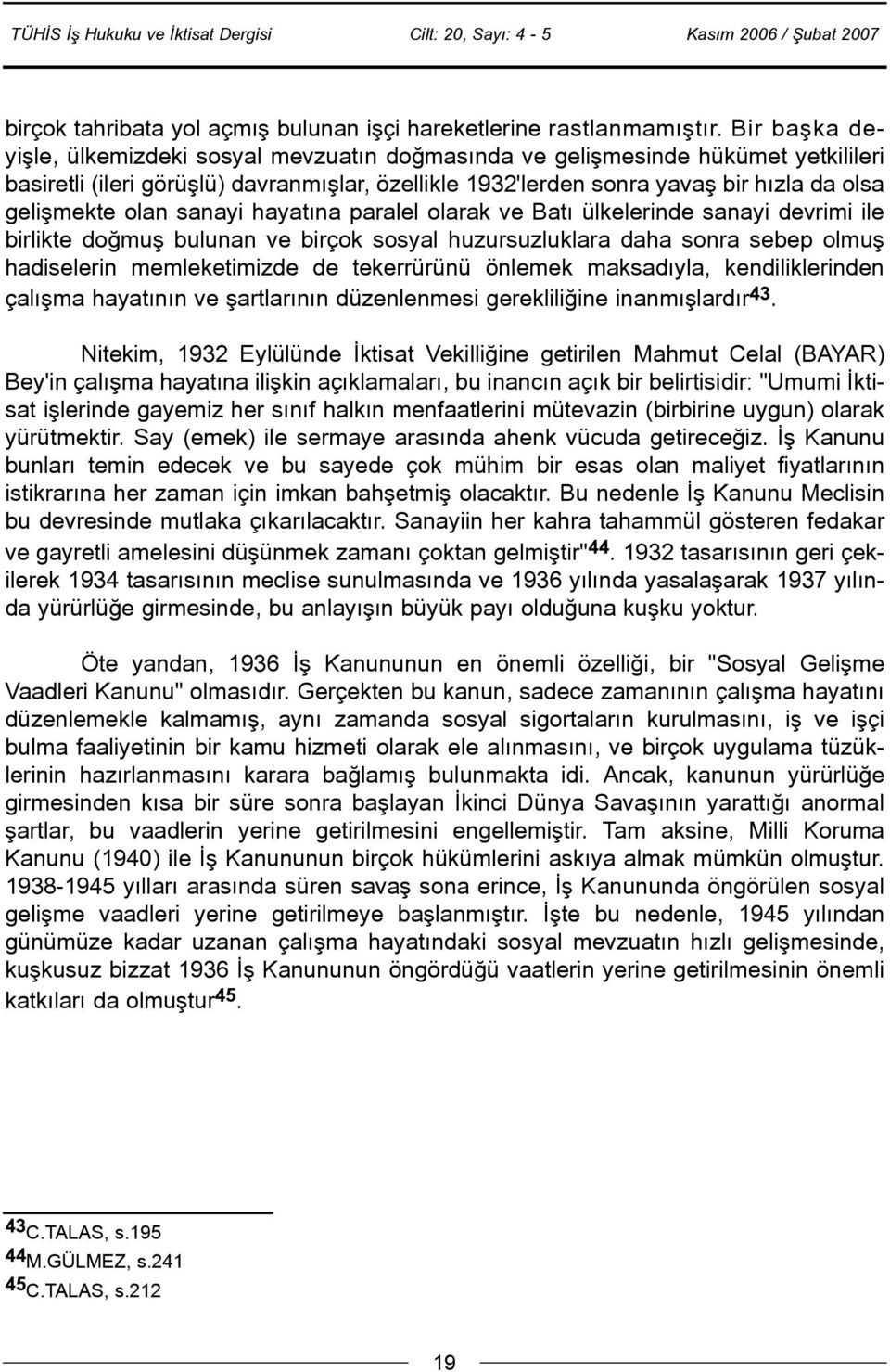 olan sanayi hayatýna paralel olarak ve Batý ülkelerinde sanayi devrimi ile birlikte doðmuþ bulunan ve birçok sosyal huzursuzluklara daha sonra sebep olmuþ hadiselerin memleketimizde de tekerrürünü