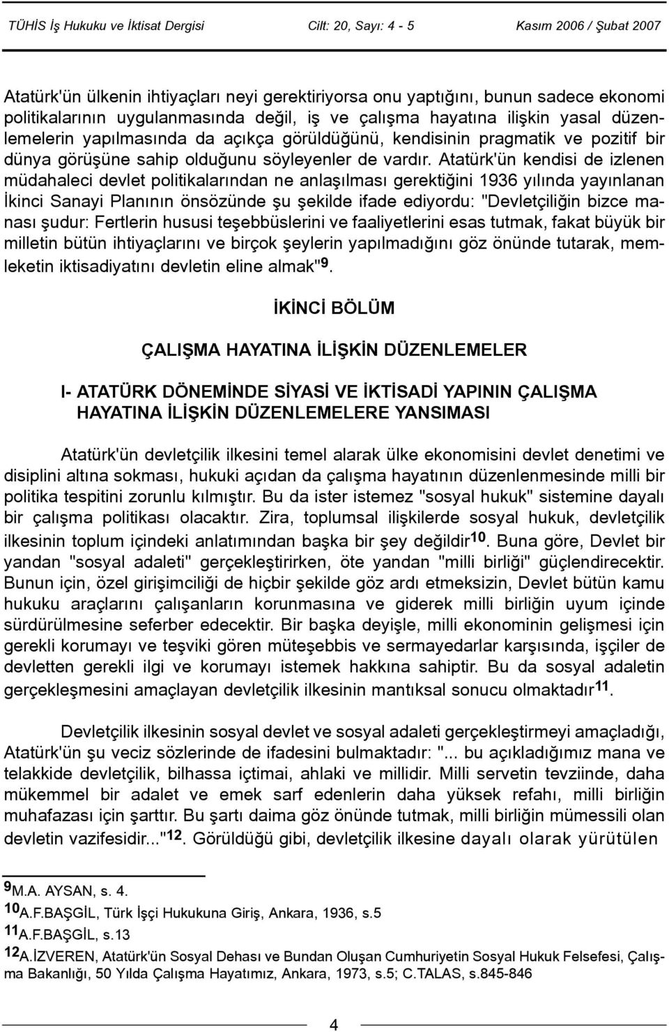 Atatürk'ün kendisi de izlenen müdahaleci devlet politikalarýndan ne anlaþýlmasý gerektiðini 1936 yýlýnda yayýnlanan Ýkinci Sanayi Planýnýn önsözünde þu þekilde ifade ediyordu: "Devletçiliðin bizce