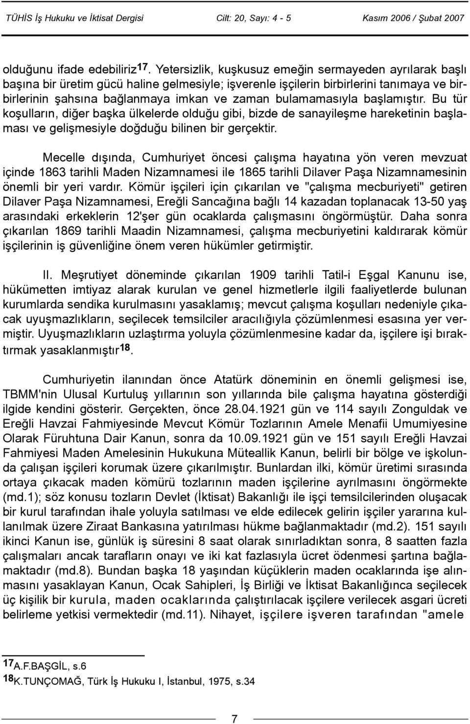 bulamamasýyla baþlamýþtýr. Bu tür koþullarýn, diðer baþka ülkelerde olduðu gibi, bizde de sanayileþme hareketinin baþlamasý ve geliþmesiyle doðduðu bilinen bir gerçektir.