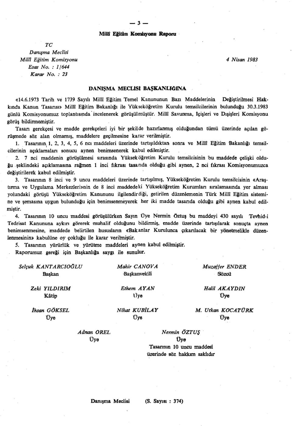 1973 Tarih ve 1739 Sayılı Millî Eğitim Temel Kanununun Bazı Maddelerinin Değiştirilmesi Hakkında Kanun Tasarısı» Millî Eğitim Bakanlığı ile Yükseköğretim Kurulu temsilcilerinin bulunduğu 30.3.1983 günlü Komisyonumuz toplantısında incelenerek görüşülmüştür.