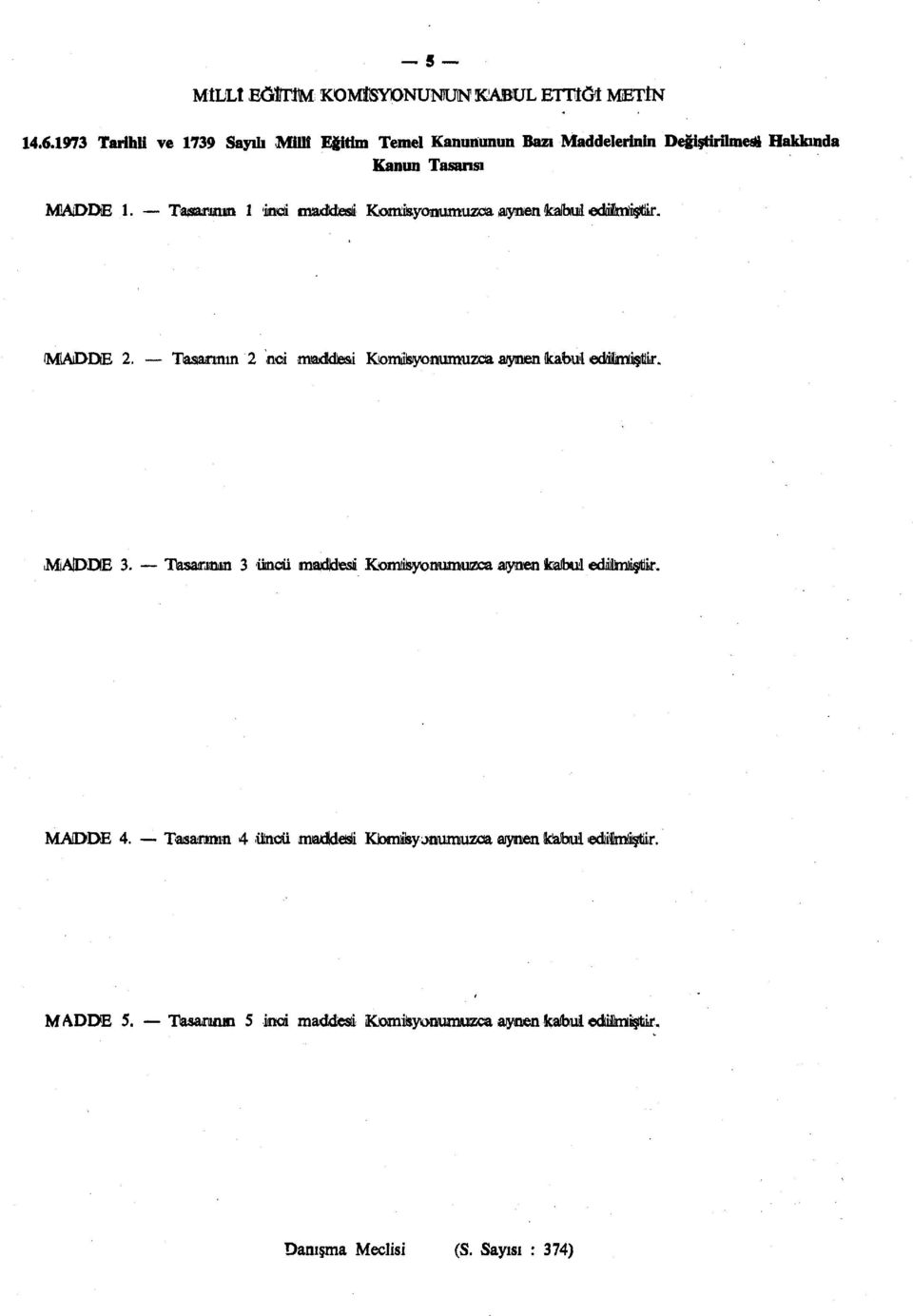 Tasarının 1 incii maddesi Kıamfeyanumuzca aıynıen ücalbıul ıedailkıı}isş)tilr. imlaıdde 2.