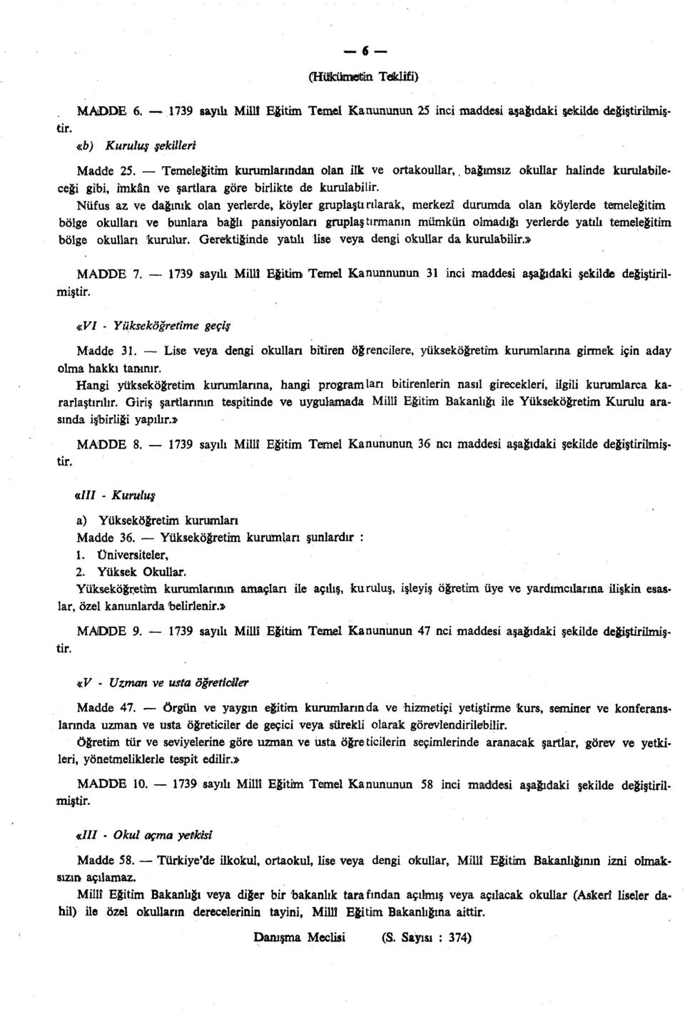 Nüfus az ve dağınık olan yerlerde, köyler gruplaştı rılarak, merkezî durumda olan köylerde temeiegitim bölge okulları ve bunlara bağlı pansiyonları gruplaş tırmanın mümkün olmadığı yerlerde yatılı