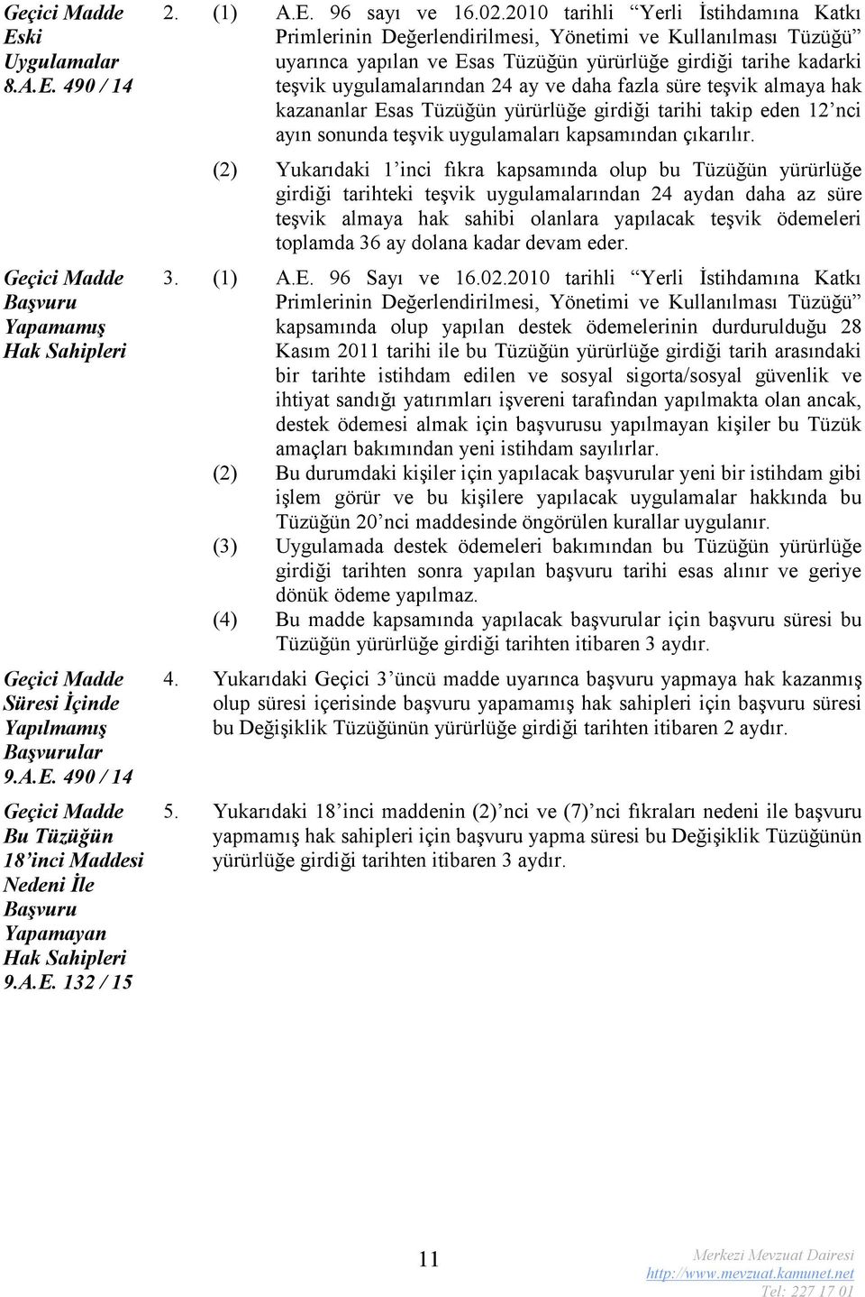 2010 tarihli Yerli İstihdamına Katkı Primlerinin Değerlendirilmesi, Yönetimi ve Kullanılması Tüzüğü uyarınca yapılan ve Esas Tüzüğün yürürlüğe girdiği tarihe kadarki teşvik uygulamalarından 24 ay ve