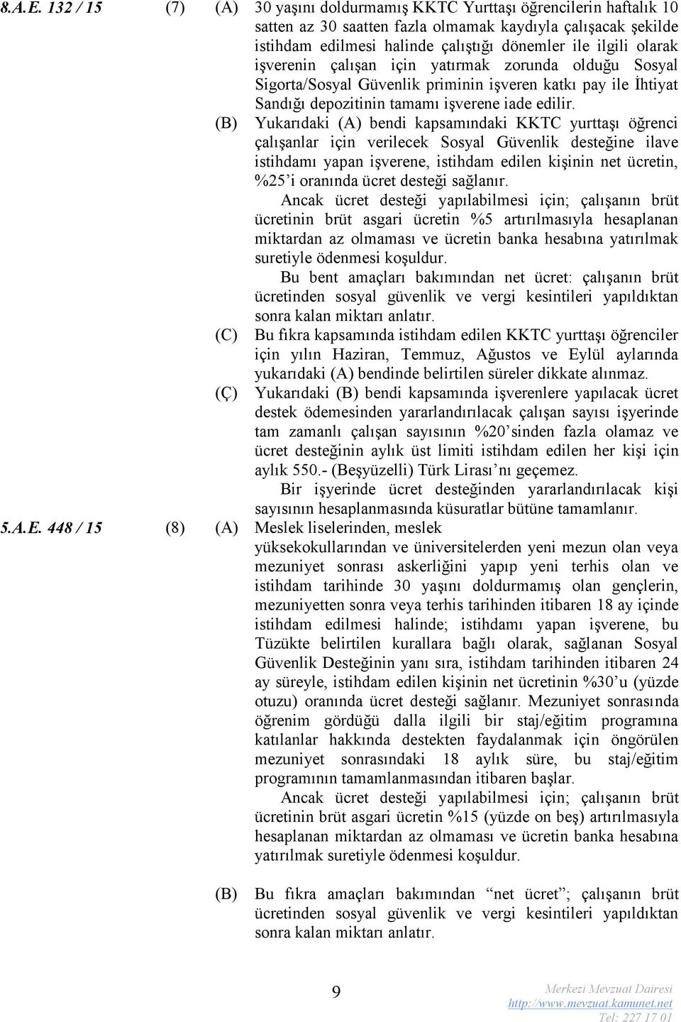 olarak işverenin çalışan için yatırmak zorunda olduğu Sosyal Sigorta/Sosyal Güvenlik priminin işveren katkı pay ile İhtiyat Sandığı depozitinin tamamı işverene iade edilir.