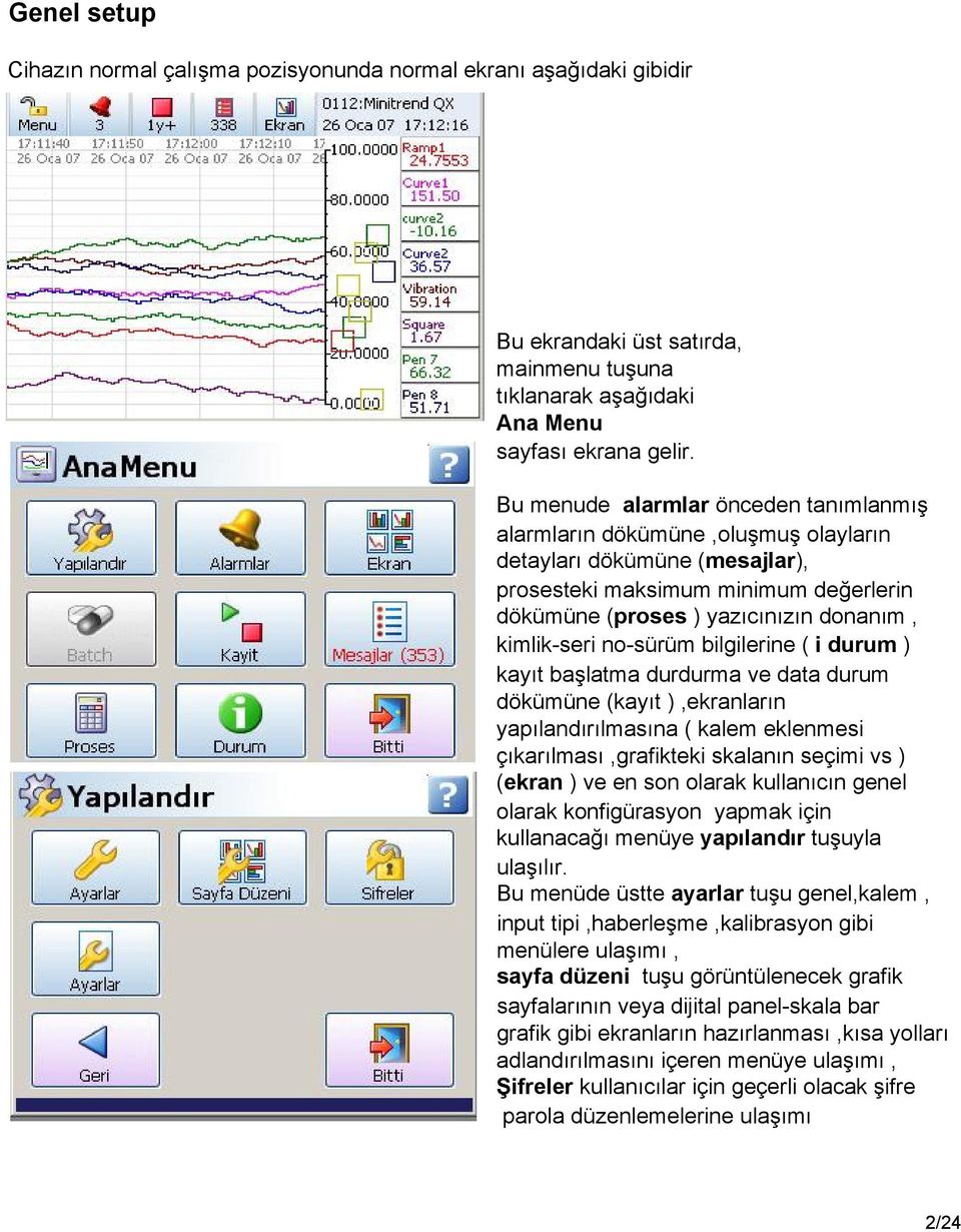 no-sürüm bilgilerine ( i durum ) kayıt başlatma durdurma ve data durum dökümüne (kayıt ),ekranların yapılandırılmasına ( kalem eklenmesi çıkarılması,grafikteki skalanın seçimi vs ) (ekran ) ve en son