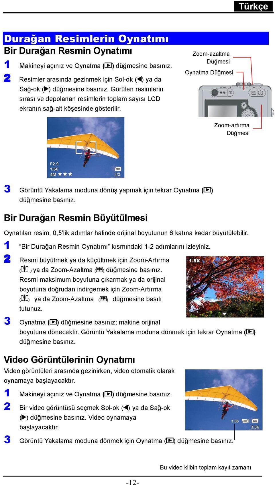 Zoom-azaltma Düğmesi Oynatma Düğmesi OK Zoom-artırma Düğmesi 3 Görüntü Yakalama moduna dönüş yapmak için tekrar Oynatma ( ) düğmesine basınız.