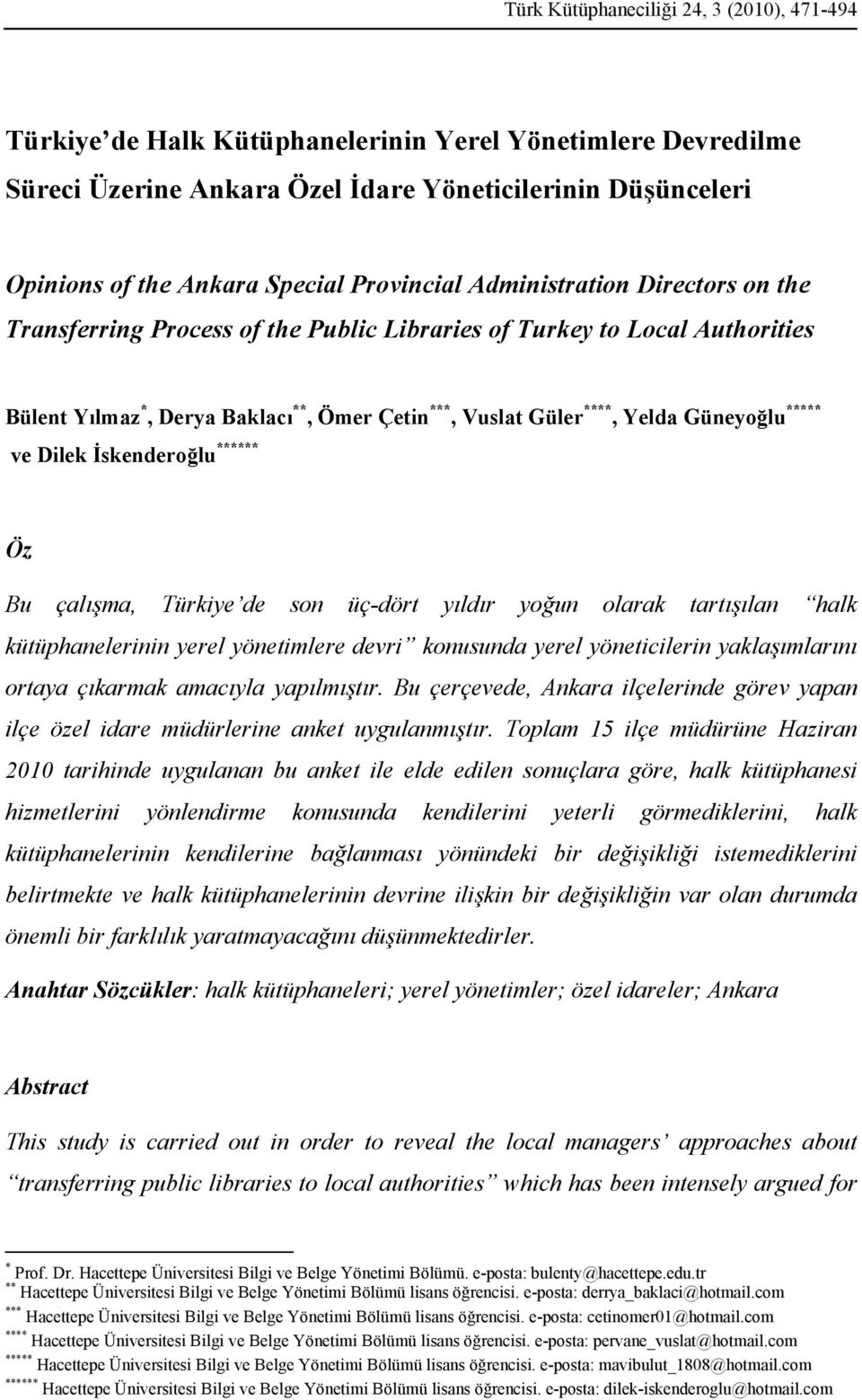 Güneyoğlu ***** ve Dilek İskenderoğlu ****** Öz Bu çalışma, Türkiye de son üç-dört yıldır yoğun olarak tartışılan halk kütüphanelerinin yerel yönetimlere devri konusunda yerel yöneticilerin