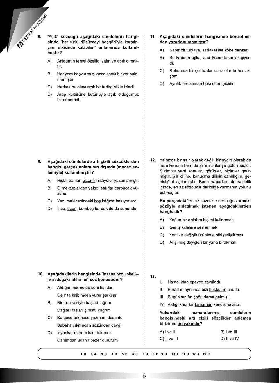 Aşağıdaki cümlelerin hangisinde benzetmeden yararlanılmamıştır? A) Sabır bir tuğlaya, sadakat ise köke benzer. B) Bu kadının oğlu, yeşil keten takımlar giyerdi.