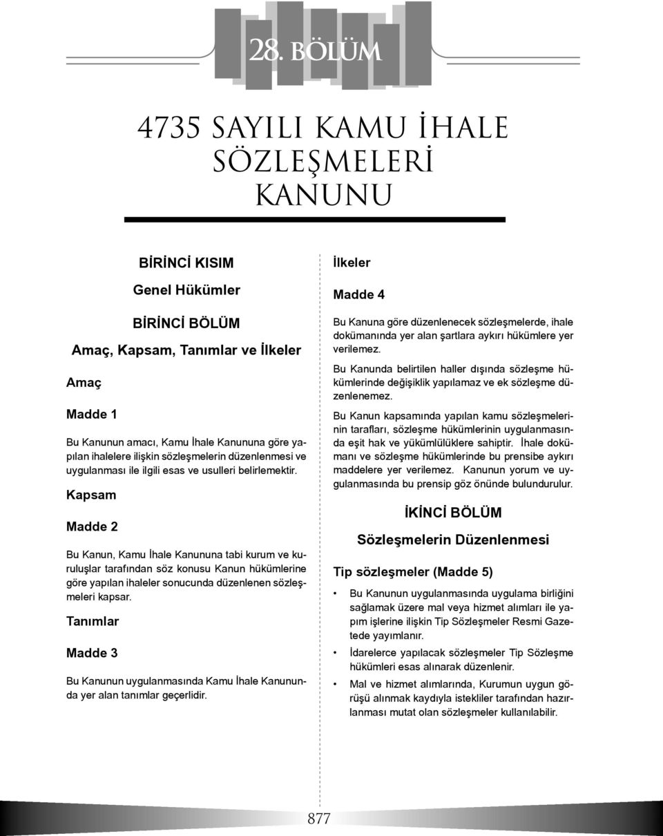 Kapsam Madde 2 Bu Kanun, Kamu İhale Kanununa tabi kurum ve kuruluşlar tarafından söz konusu Kanun hükümlerine göre yapılan ihaleler sonucunda düzenlenen sözleşmeleri kapsar.