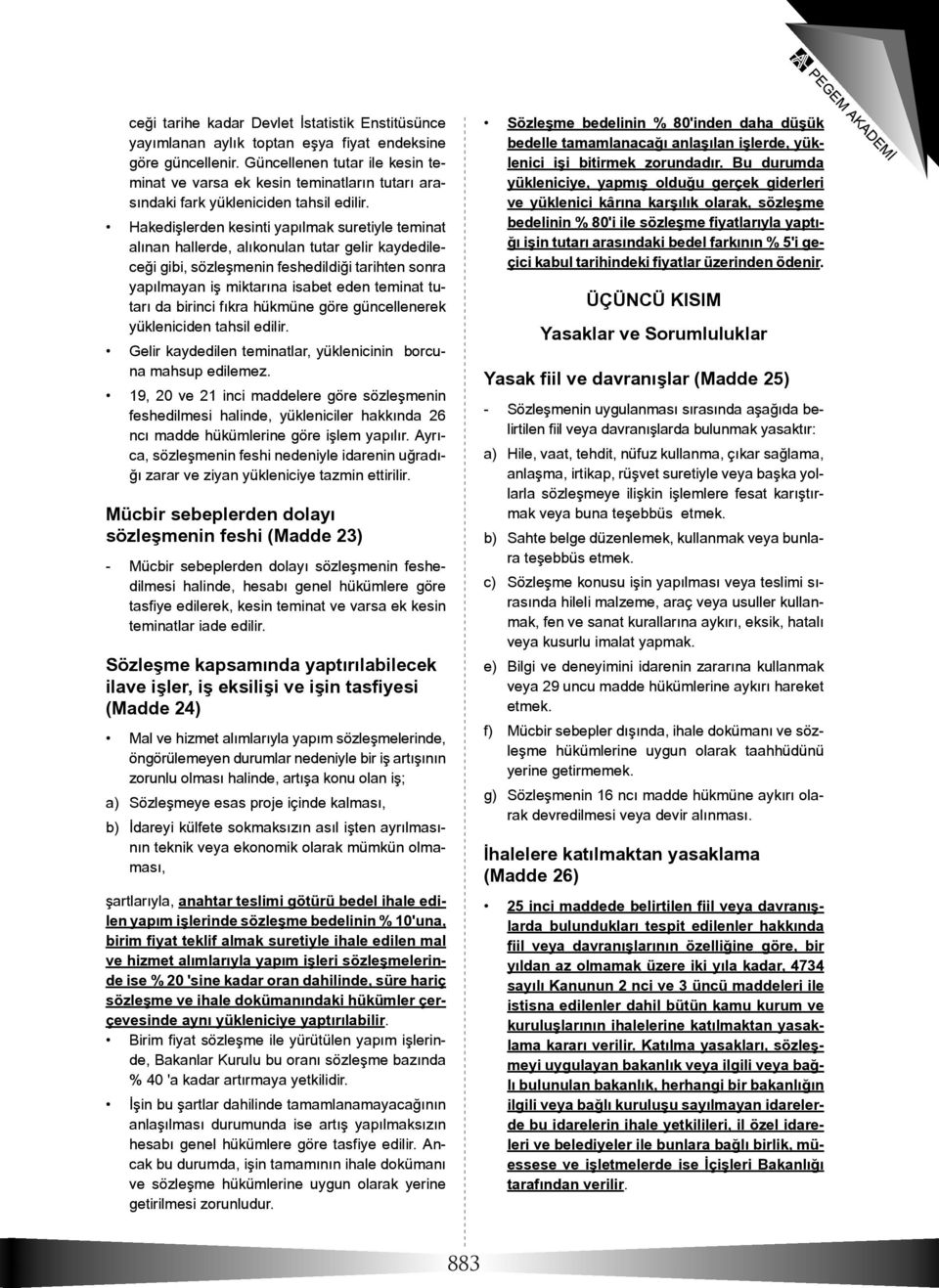 Hakedişlerden kesinti yapılmak suretiyle teminat alınan hallerde, alıkonulan tutar gelir kaydedileceği gibi, sözleşmenin feshedildiği tarihten sonra yapılmayan iş miktarına isabet eden teminat tutarı