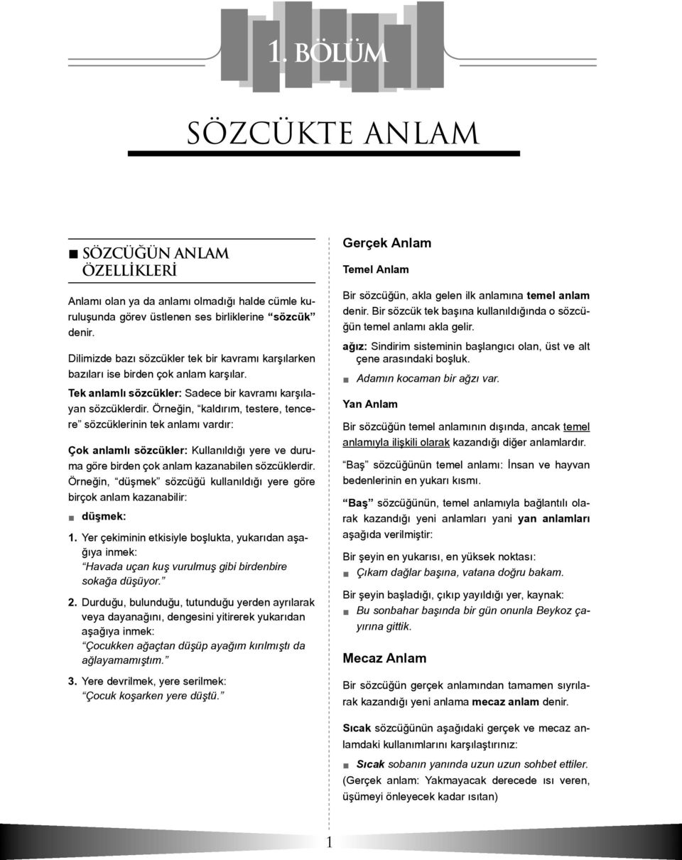 Örneğin, kaldırım, testere, tencere sözcüklerinin tek anlamı vardır: Çok anlamlı sözcükler: Kullanıldığı yere ve duruma göre birden çok anlam kazanabilen sözcüklerdir.