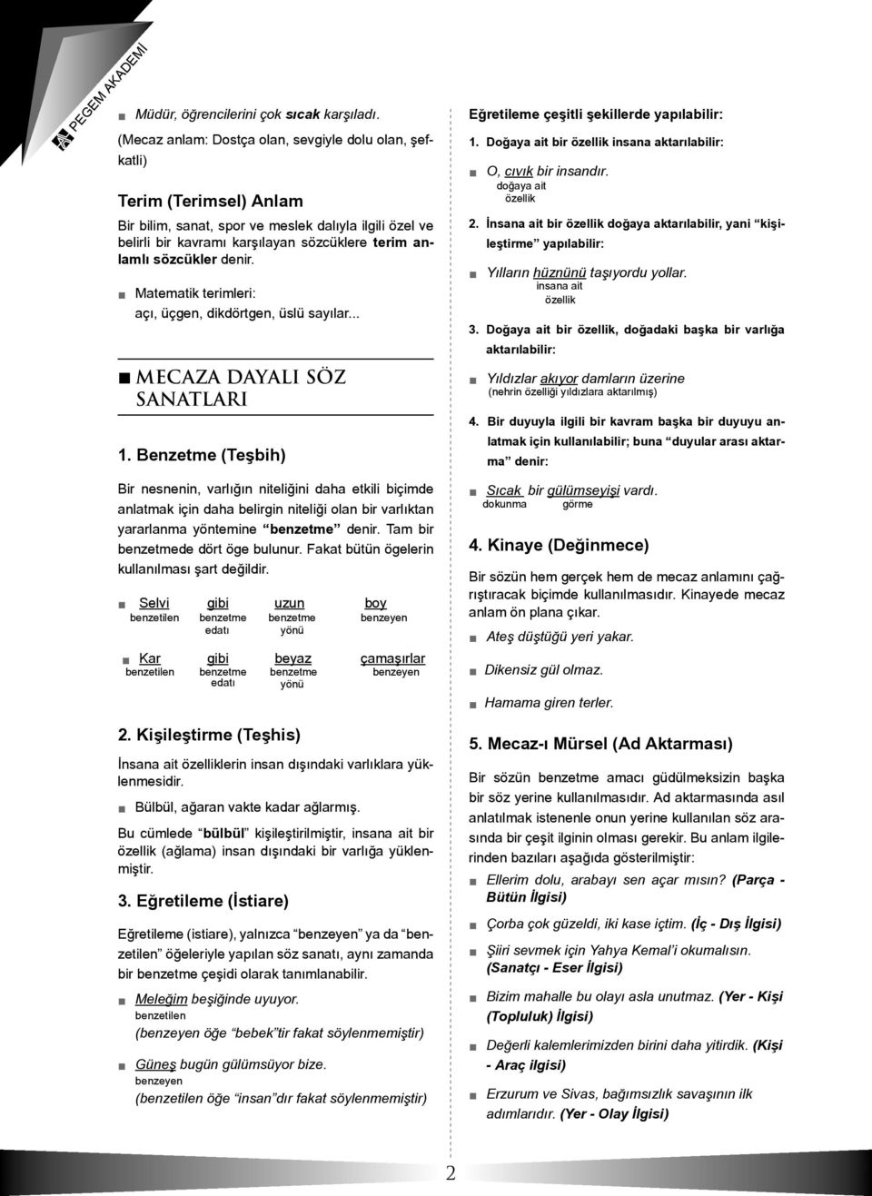 sözcükler denir. Matematik terimleri: açı, üçgen, dikdörtgen, üslü sayılar... MECAZA DAYALI SÖZ SANATLARI 1. Benzetme (Teşbih) Eğretileme çeşitli şekillerde yapılabilir: 1.