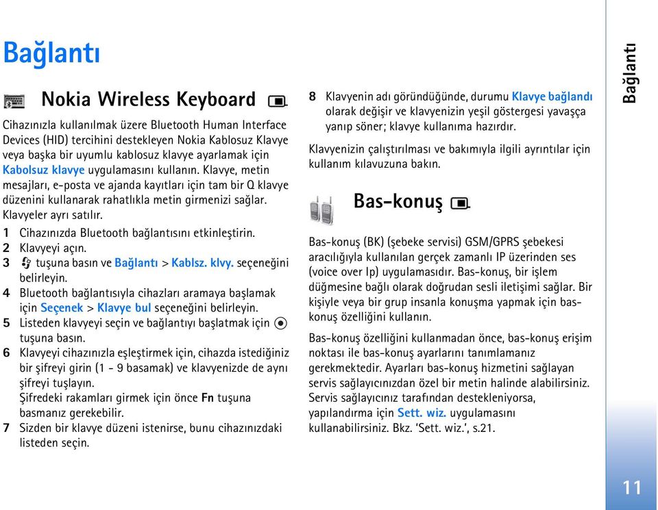 1 Cihazýnýzda Bluetooth baðlantýsýný etkinleþtirin. 2 Klavyeyi açýn. 3 tuþuna basýn ve Baðlantý > Kablsz. klvy. seçeneðini belirleyin.