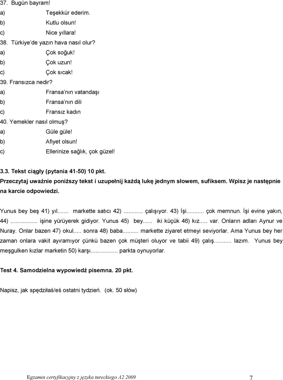 Przeczytaj uważnie poniższy tekst i uzupełnij każdą lukę jednym słowem, sufiksem. Wpisz je następnie na karcie odpowiedzi. Yunus bey beş 41) yıl... markette satıcı 42)... çalışıyor. 43) İşi.