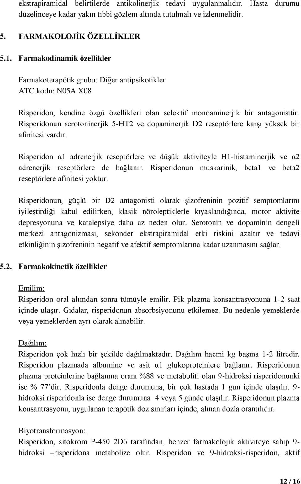 Risperidonun serotoninerjik 5-HT2 ve dopaminerjik D2 reseptörlere karşı yüksek bir afinitesi vardır.