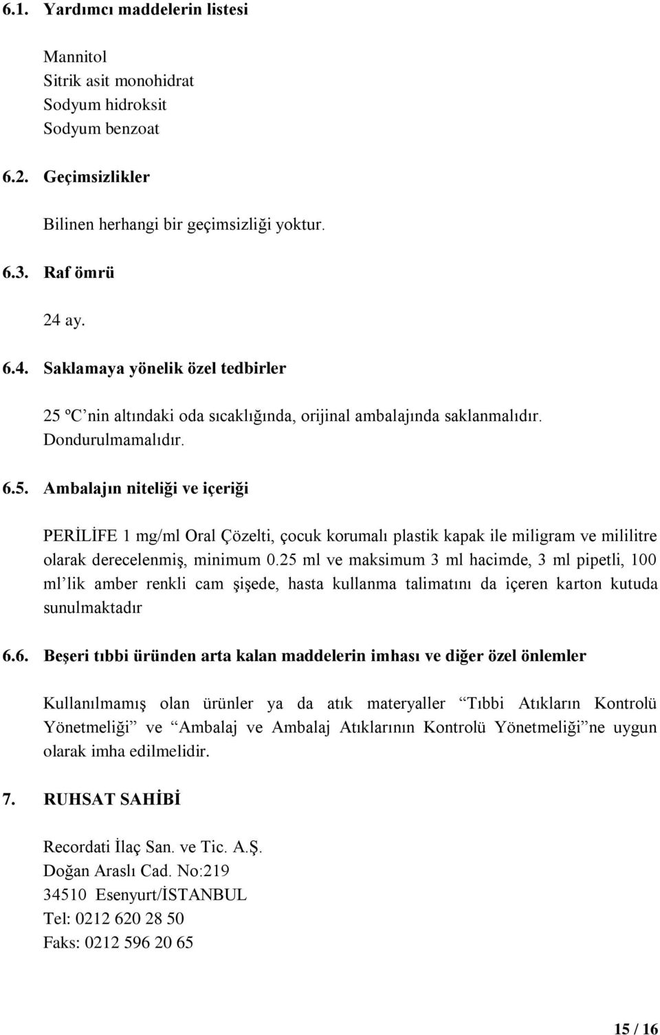 25 ml ve maksimum 3 ml hacimde, 3 ml pipetli, 100 ml lik amber renkli cam şişede, hasta kullanma talimatını da içeren karton kutuda sunulmaktadır 6.