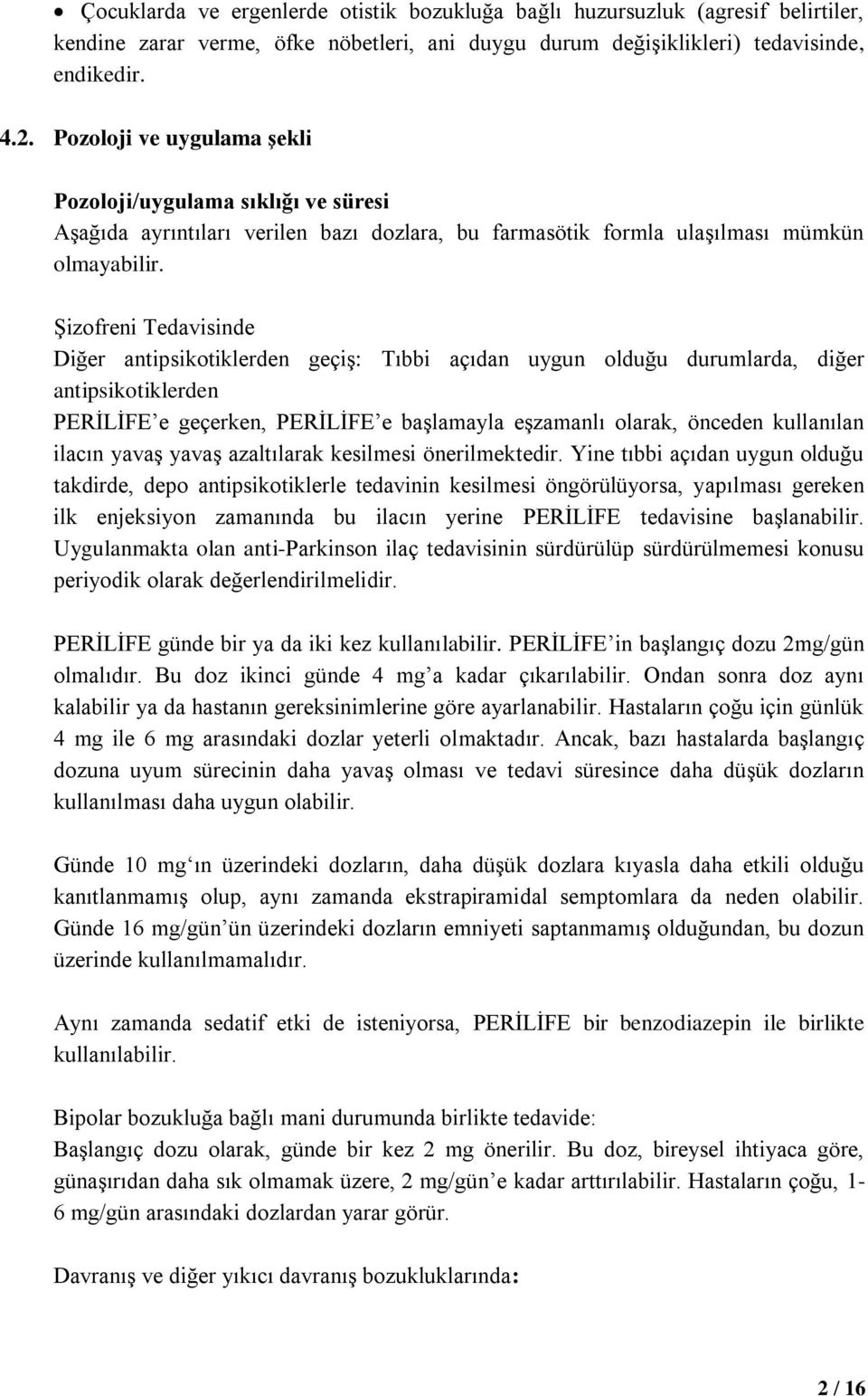 Şizofreni Tedavisinde Diğer antipsikotiklerden geçiş: Tıbbi açıdan uygun olduğu durumlarda, diğer antipsikotiklerden PERİLİFE e geçerken, PERİLİFE e başlamayla eşzamanlı olarak, önceden kullanılan