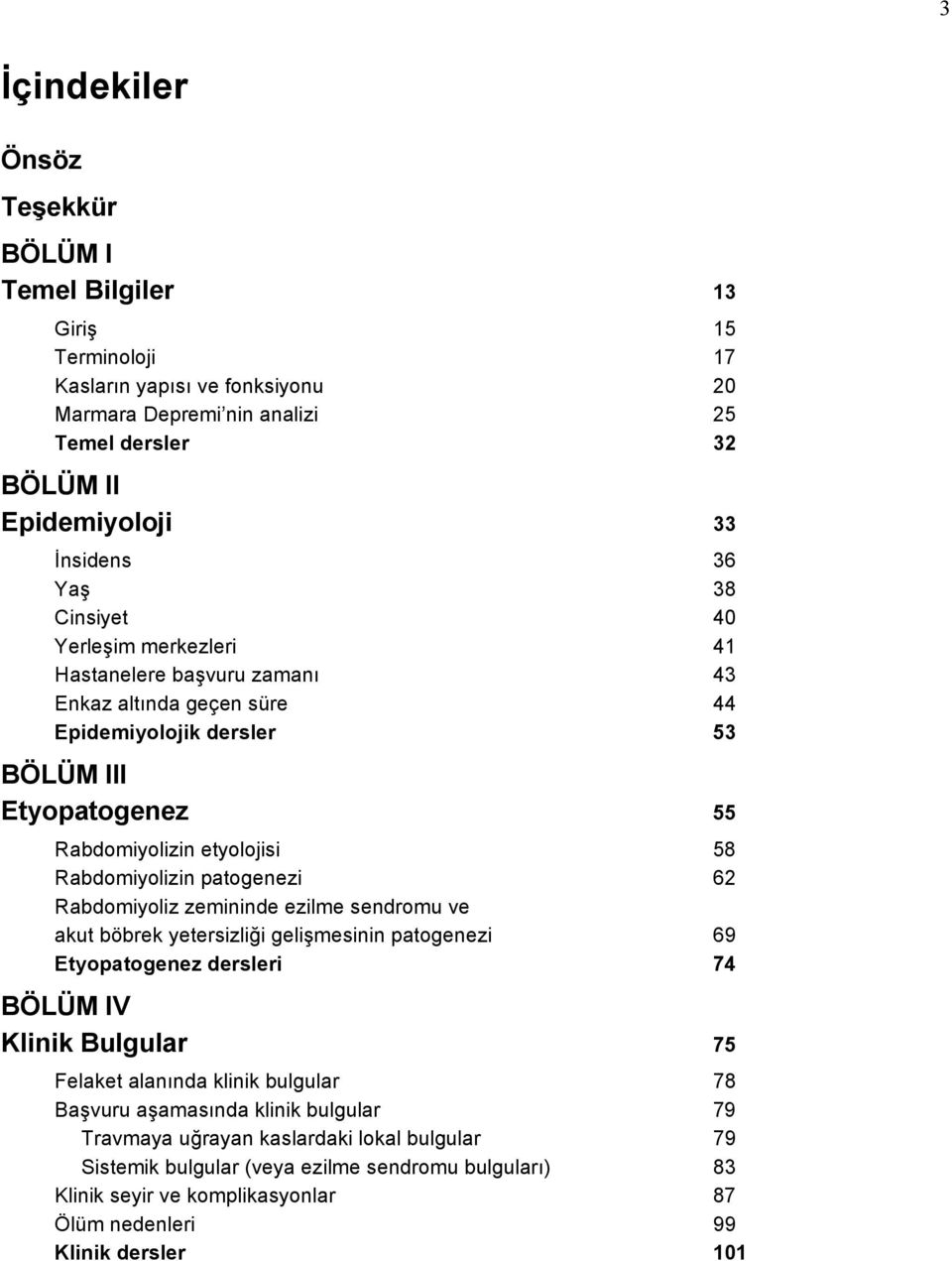 patogenezi 62 Rabdomiyoliz zemininde ezilme sendromu ve akut böbrek yetersizliği gelişmesinin patogenezi 69 Etyopatogenez dersleri 74 BÖLÜM IV Klinik Bulgular 75 Felaket alanında klinik bulgular 78