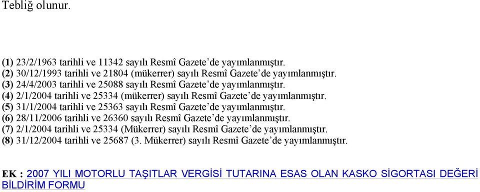 (5) 31/1/2004 tarihli ve 25363 sayılı Resmî Gazete de yayımlanmıştır. (6) 28/11/2006 tarihli ve 26360 sayılı Resmî Gazete de yayımlanmıştır.