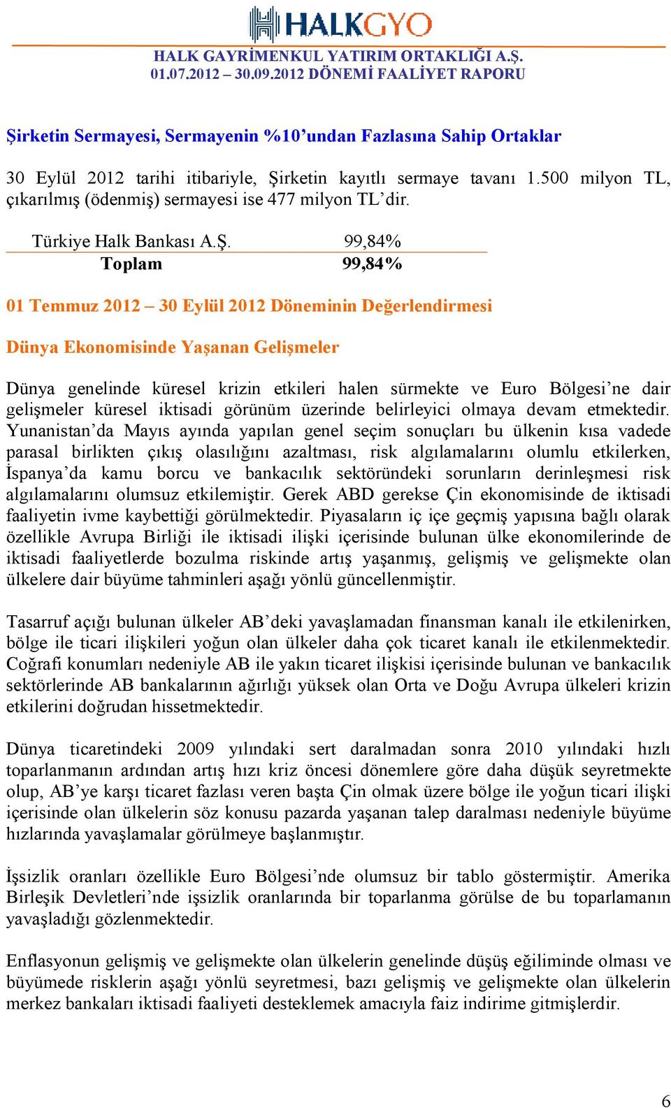 99,84% Toplam 99,84% 01 Temmuz 2012 30 Eylül 2012 Döneminin Değerlendirmesi Dünya Ekonomisinde Yaşanan Gelişmeler Dünya genelinde küresel krizin etkileri halen sürmekte ve Euro Bölgesi ne dair