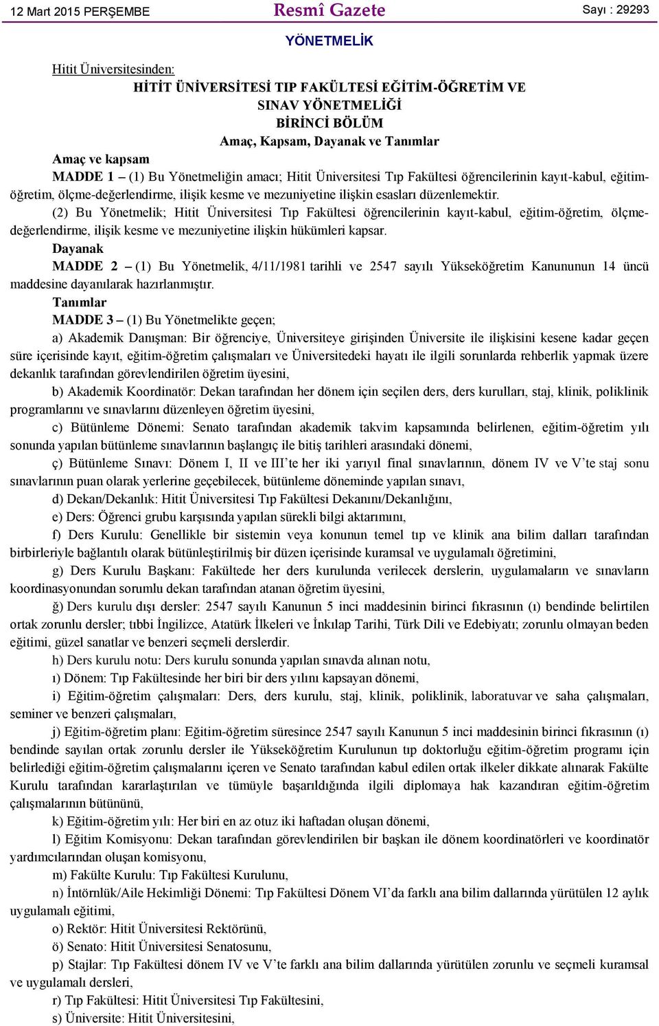 düzenlemektir. (2) Bu Yönetmelik; Hitit Üniversitesi Tıp Fakültesi öğrencilerinin kayıt-kabul, eğitim-öğretim, ölçmedeğerlendirme, ilişik kesme ve mezuniyetine ilişkin hükümleri kapsar.