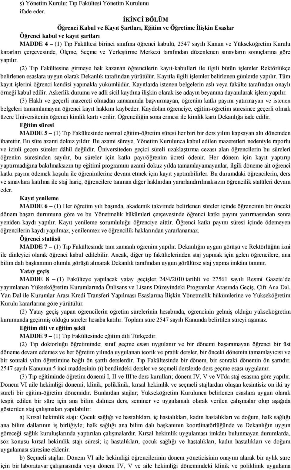 Yükseköğretim Kurulu kararları çerçevesinde, Ölçme, Seçme ve Yerleştirme Merkezi tarafından düzenlenen sınavların sonuçlarına göre yapılır.