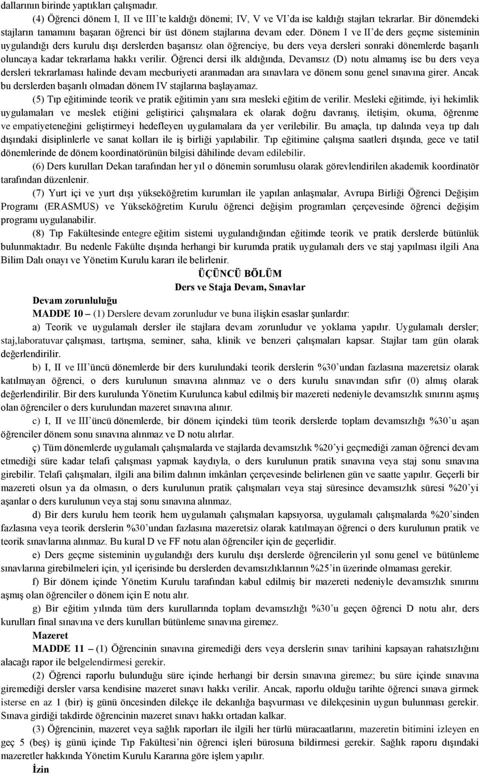 Dönem I ve II de ders geçme sisteminin uygulandığı ders kurulu dışı derslerden başarısız olan öğrenciye, bu ders veya dersleri sonraki dönemlerde başarılı oluncaya kadar tekrarlama hakkı verilir.