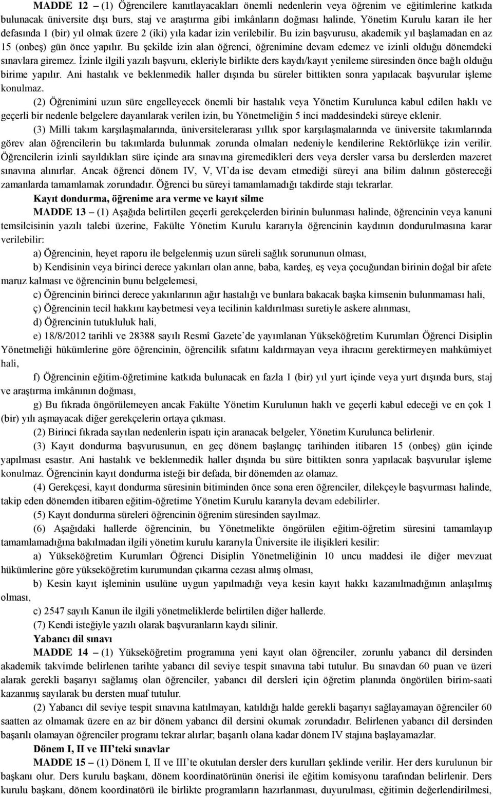 Bu şekilde izin alan öğrenci, öğrenimine devam edemez ve izinli olduğu dönemdeki sınavlara giremez.