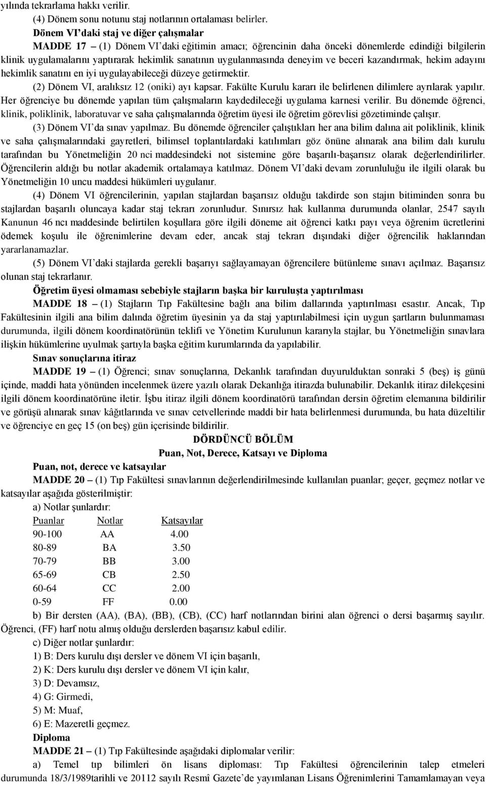 uygulanmasında deneyim ve beceri kazandırmak, hekim adayını hekimlik sanatını en iyi uygulayabileceği düzeye getirmektir. (2) Dönem VI, aralıksız 12 (oniki) ayı kapsar.