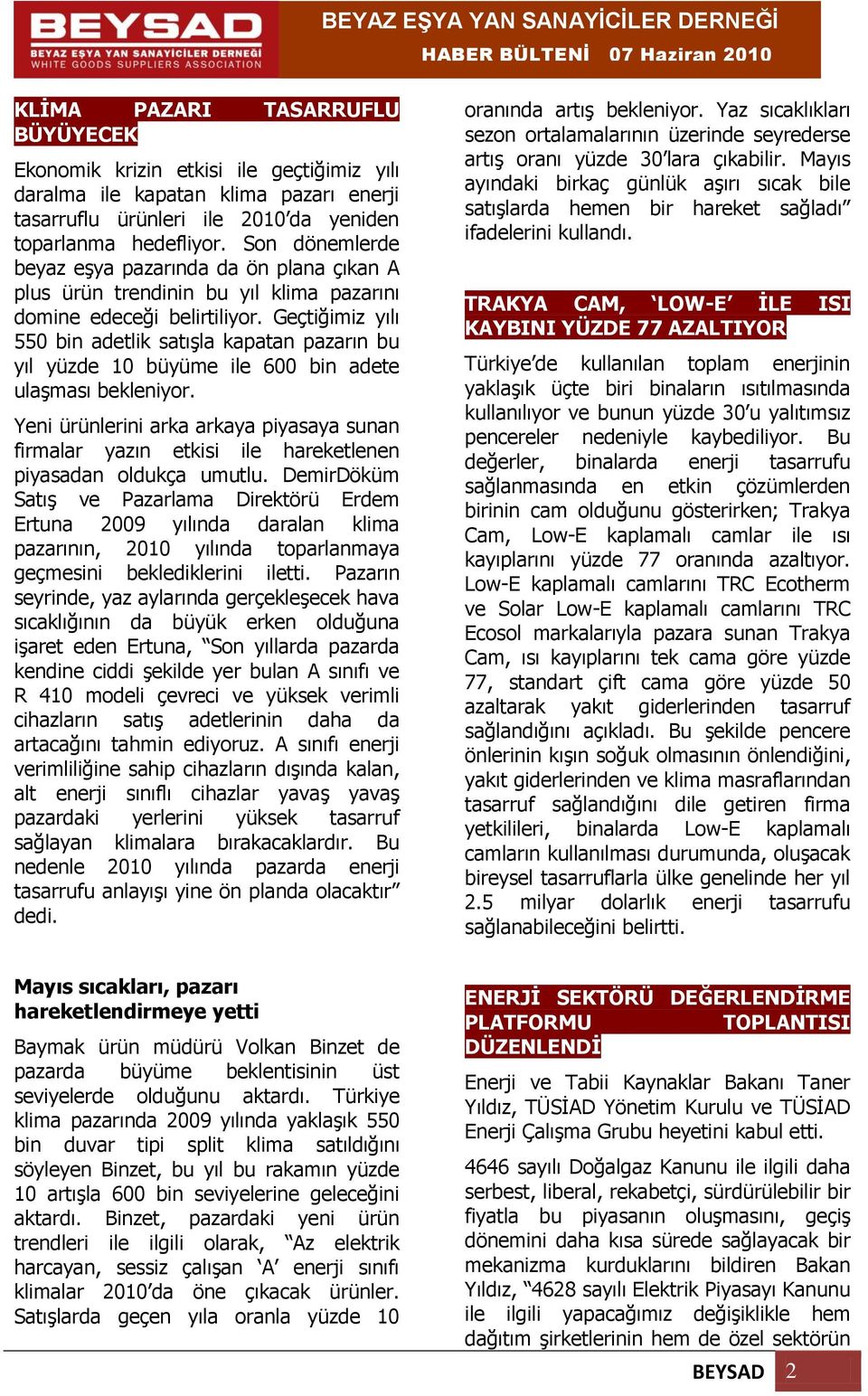 Geçtiğimiz yılı 550 bin adetlik satışla kapatan pazarın bu yıl yüzde 10 büyüme ile 600 bin adete ulaşması bekleniyor.