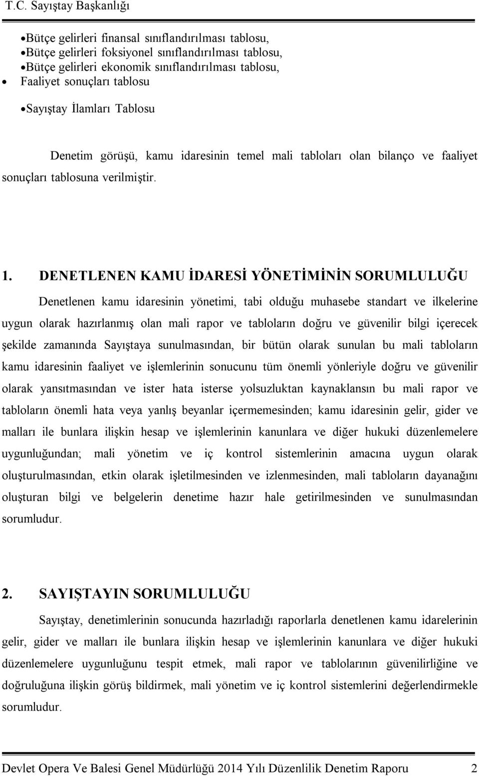 DENETLENEN KAMU İDARESİ YÖNETİMİNİN SORUMLULUĞU Denetlenen kamu idaresinin yönetimi, tabi olduğu muhasebe standart ve ilkelerine uygun olarak hazırlanmış olan mali rapor ve tabloların doğru ve