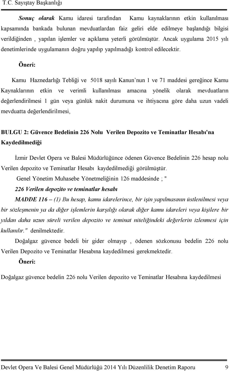 Öneri: Kamu Haznedarlığı Tebliği ve 58 sayılı Kanun nun 1 ve 71 maddesi gereğince Kamu Kaynaklarının etkin ve verimli kullanılması amacına yönelik olarak mevduatların değerlendirilmesi 1 gün veya