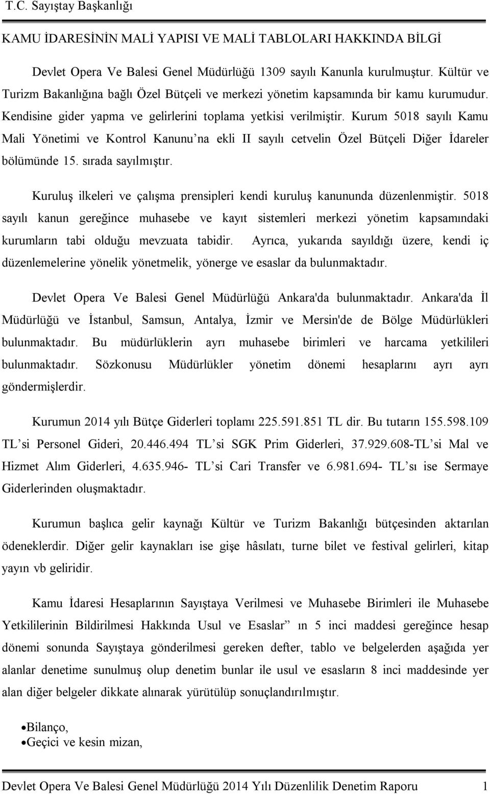 Kurum 58 sayılı Kamu Mali Yönetimi ve Kontrol Kanunu na ekli II sayılı cetvelin Özel Bütçeli Diğer İdareler bölümünde 15. sırada sayılmıştır.