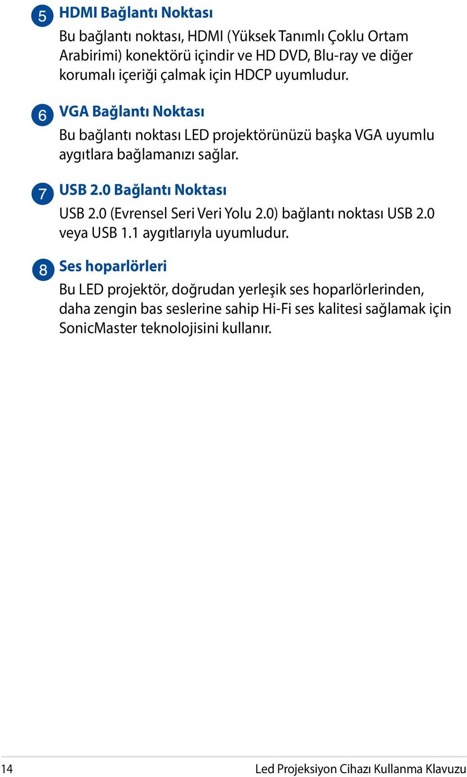 0 Bağlantı Noktası USB 2.0 (Evrensel Seri Veri Yolu 2.0) bağlantı noktası USB 2.0 veya USB 1.1 aygıtlarıyla uyumludur.