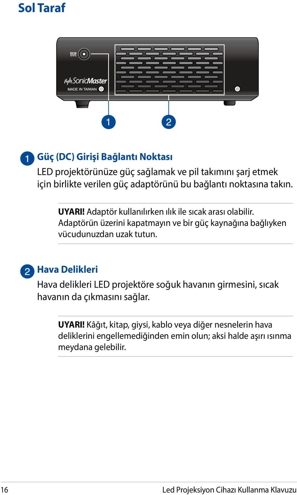 Adaptörün üzerini kapatmayın ve bir güç kaynağına bağlıyken vücudunuzdan uzak tutun.