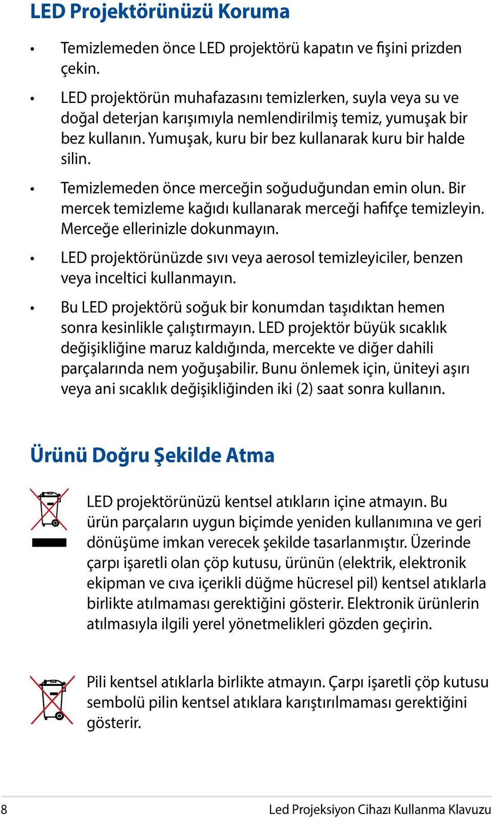 Temizlemeden önce merceğin soğuduğundan emin olun. Bir mercek temizleme kağıdı kullanarak merceği hafifçe temizleyin. Merceğe ellerinizle dokunmayın.