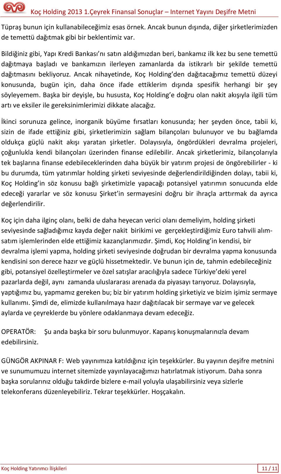 bekliyoruz. Ancak nihayetinde, Koç Holding den dağıtacağımız temettü düzeyi konusunda, bugün için, daha önce ifade ettiklerim dışında spesifik herhangi bir şey söyleyemem.