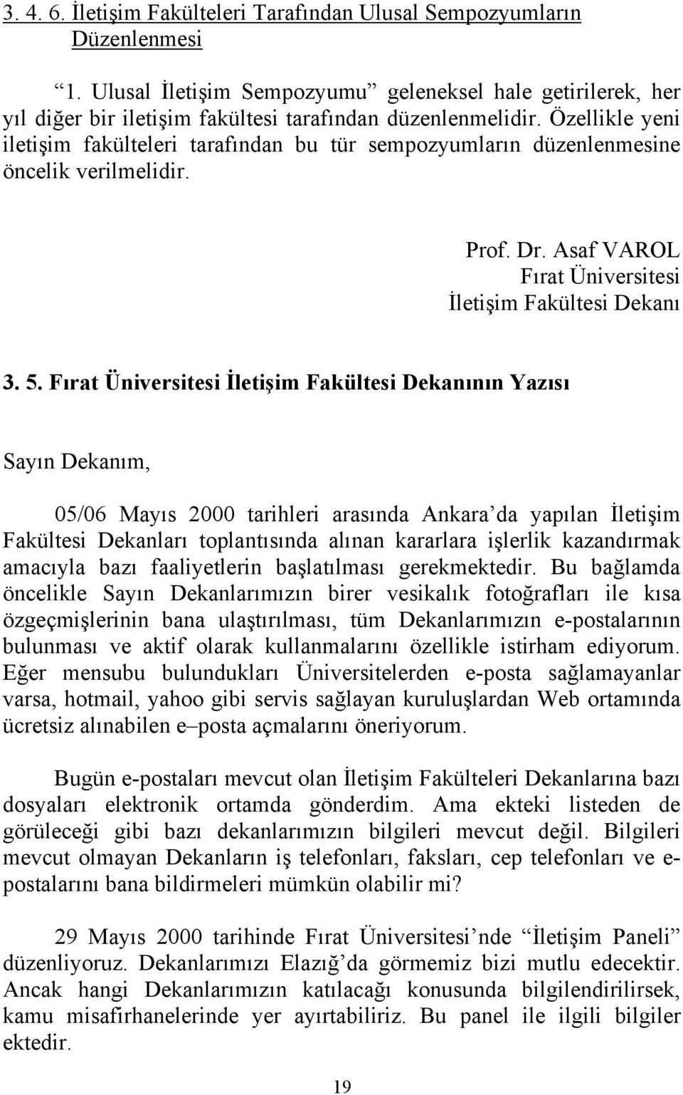 Fırat Üniversitesi İletişim Fakültesi Dekanının Yazısı Sayın Dekanım, 05/06 Mayıs 2000 tarihleri arasında Ankara da yapılan İletişim Fakültesi Dekanları toplantısında alınan kararlara işlerlik