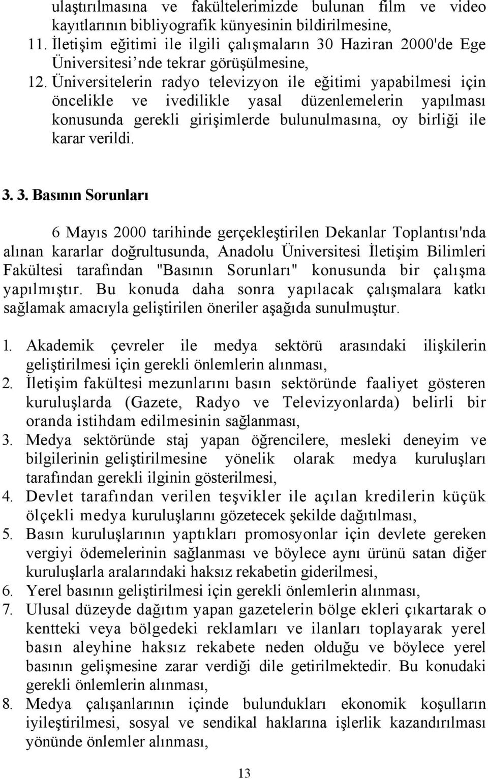 Üniversitelerin radyo televizyon ile eğitimi yapabilmesi için öncelikle ve ivedilikle yasal düzenlemelerin yapılması konusunda gerekli girişimlerde bulunulmasına, oy birliği ile karar verildi. 3.