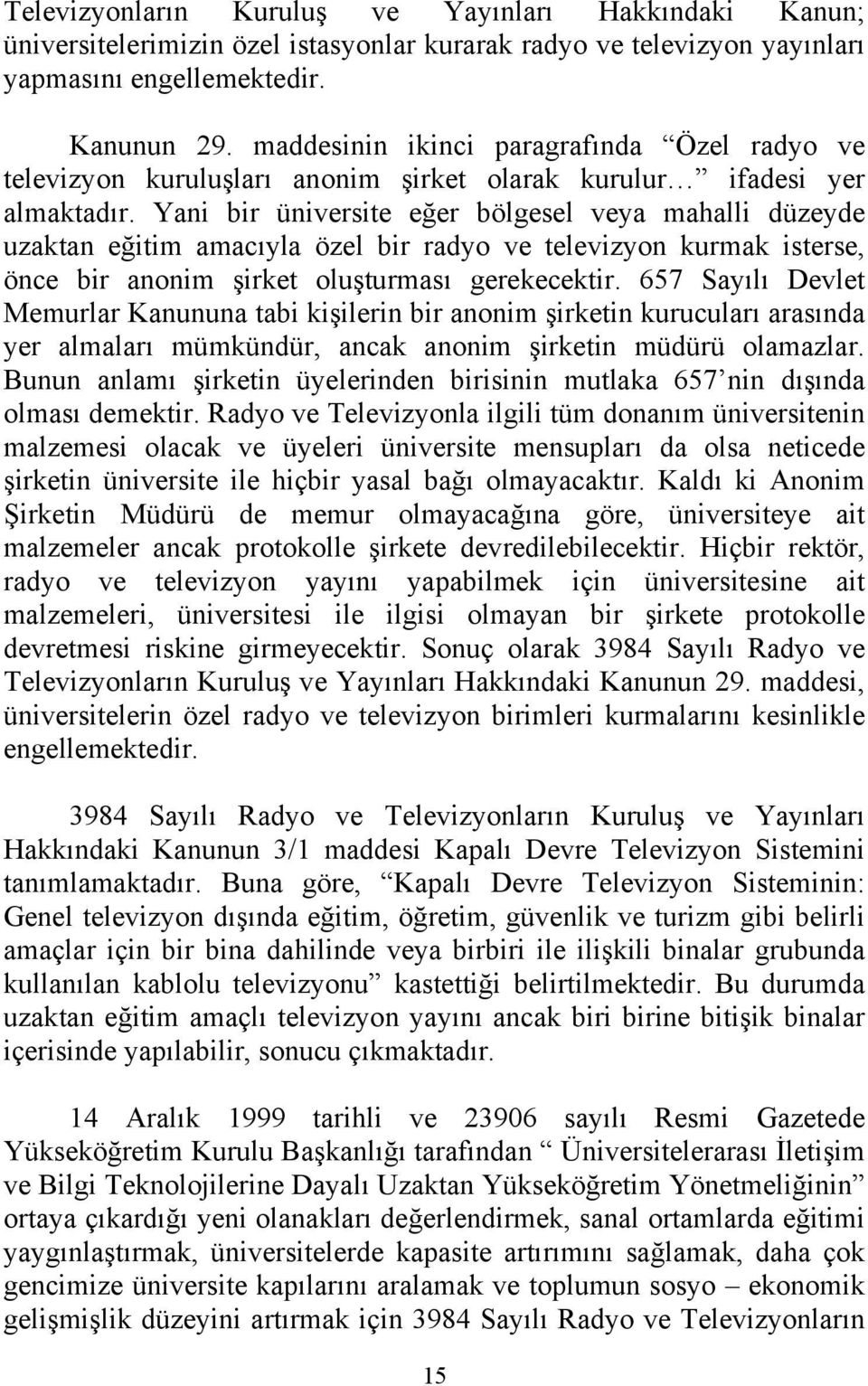 Yani bir üniversite eğer bölgesel veya mahalli düzeyde uzaktan eğitim amacıyla özel bir radyo ve televizyon kurmak isterse, önce bir anonim şirket oluşturması gerekecektir.