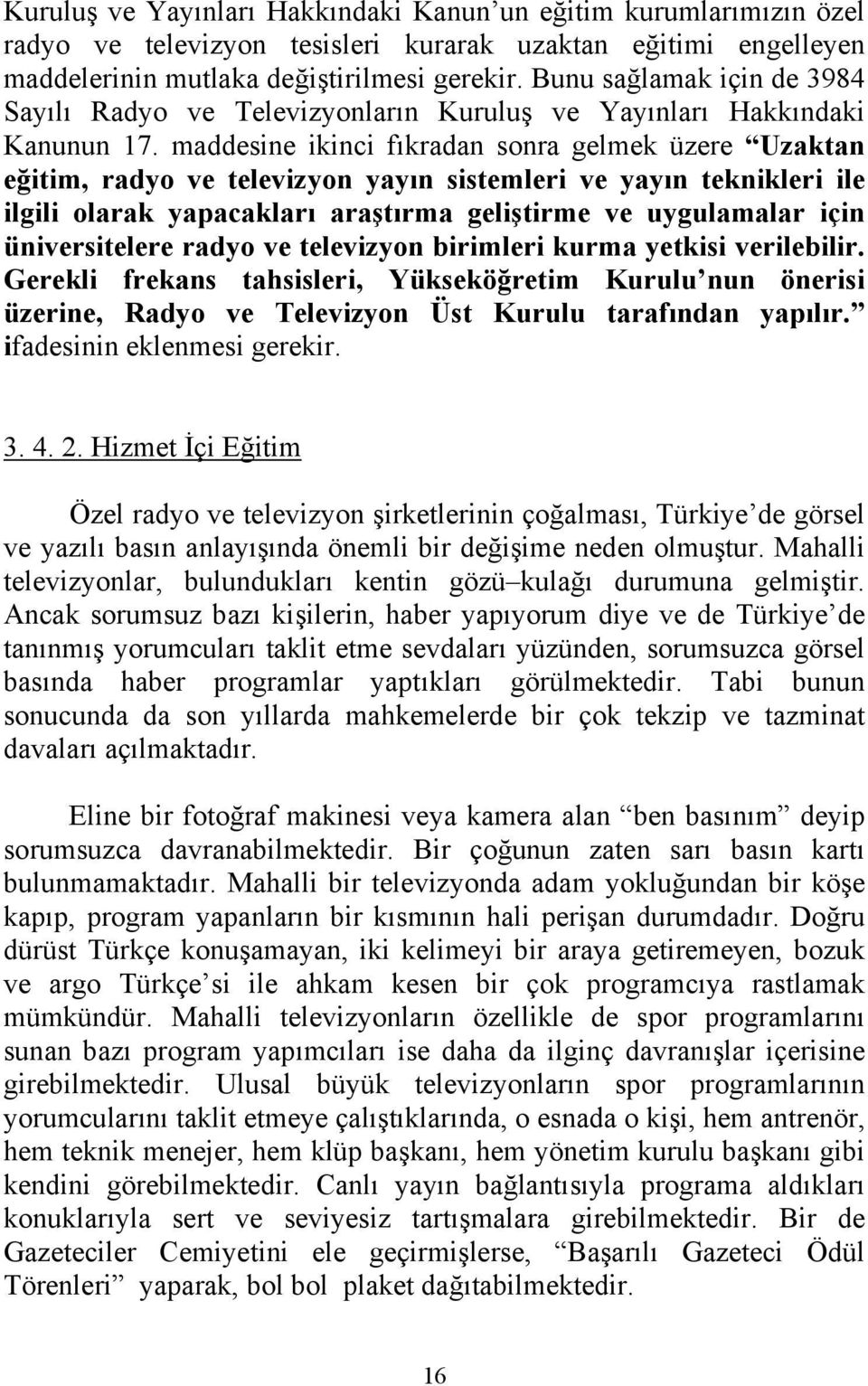 maddesine ikinci fıkradan sonra gelmek üzere Uzaktan eğitim, radyo ve televizyon yayın sistemleri ve yayın teknikleri ile ilgili olarak yapacakları araştırma geliştirme ve uygulamalar için