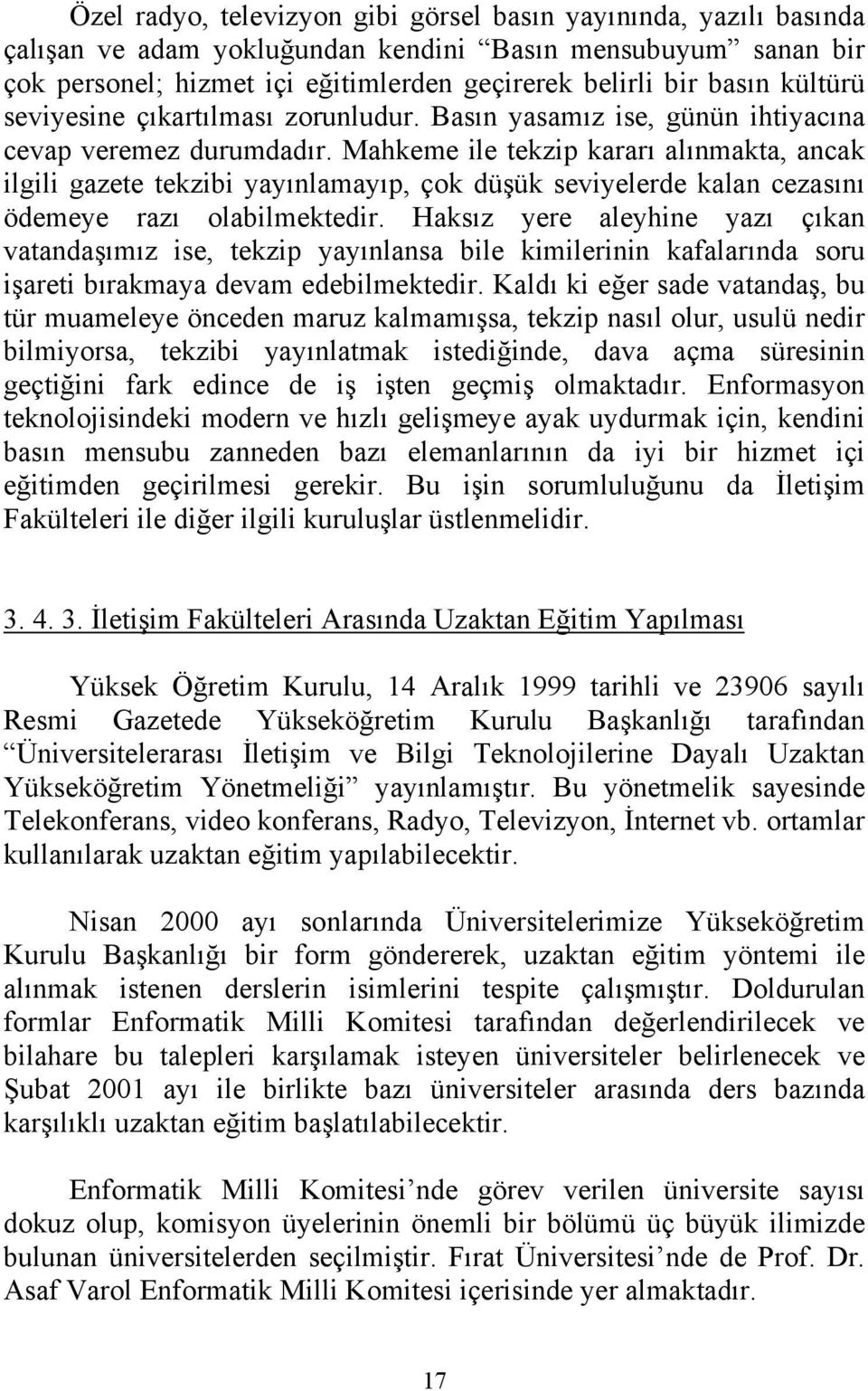 Mahkeme ile tekzip kararı alınmakta, ancak ilgili gazete tekzibi yayınlamayıp, çok düşük seviyelerde kalan cezasını ödemeye razı olabilmektedir.