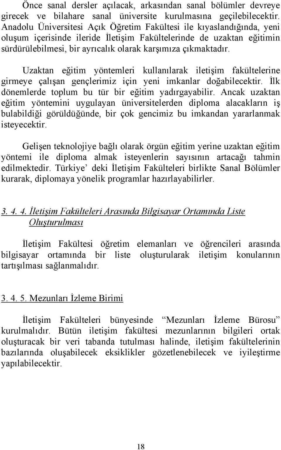 çıkmaktadır. Uzaktan eğitim yöntemleri kullanılarak iletişim fakültelerine girmeye çalışan gençlerimiz için yeni imkanlar doğabilecektir. İlk dönemlerde toplum bu tür bir eğitim yadırgayabilir.