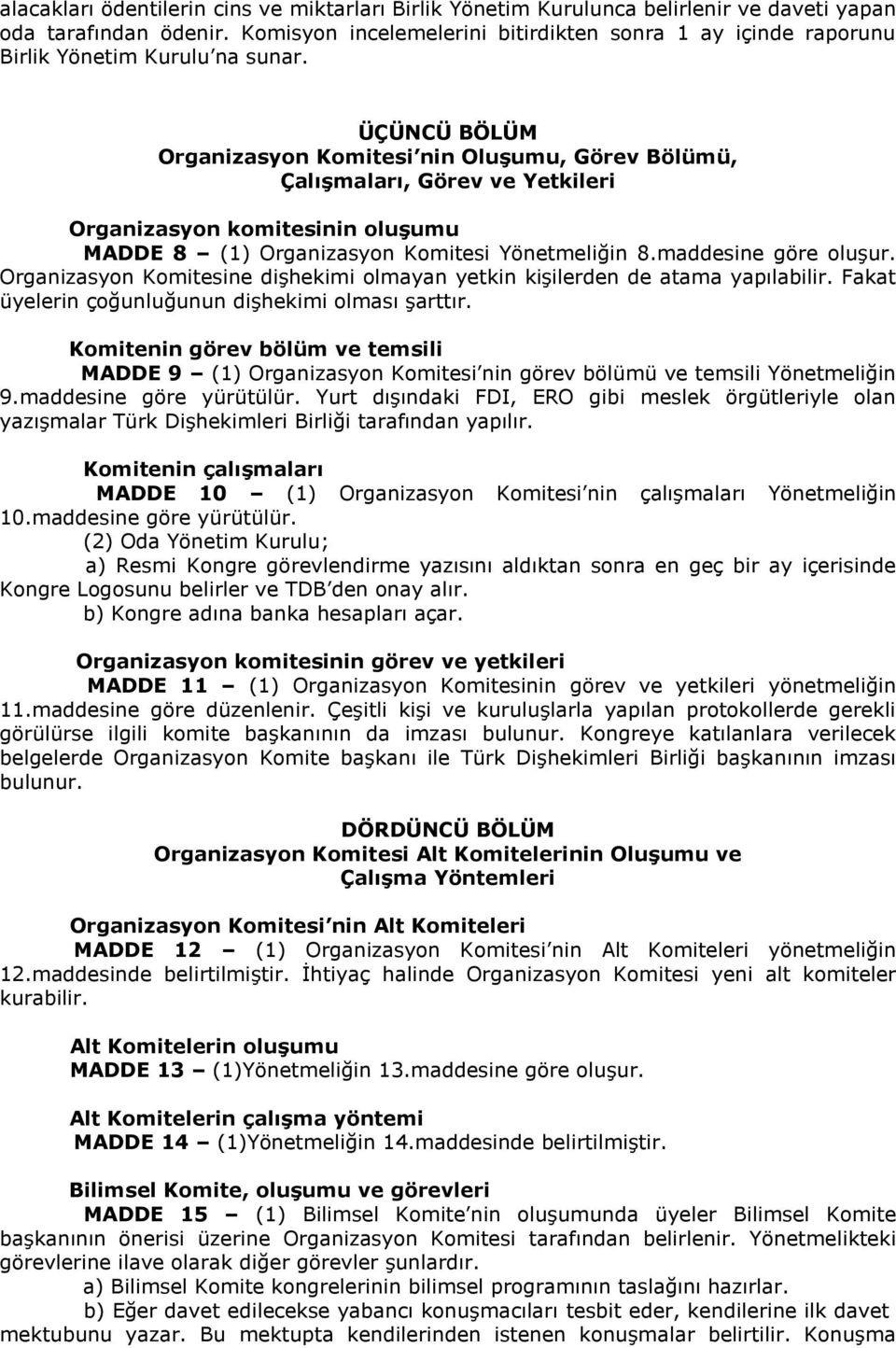 ÜÇÜNCÜ BÖLÜM Organizasyon Komitesi nin OluĢumu, Görev Bölümü, ÇalıĢmaları, Görev ve Yetkileri Organizasyon komitesinin oluģumu MADDE 8 (1) Organizasyon Komitesi Yönetmeliğin 8.maddesine göre oluşur.