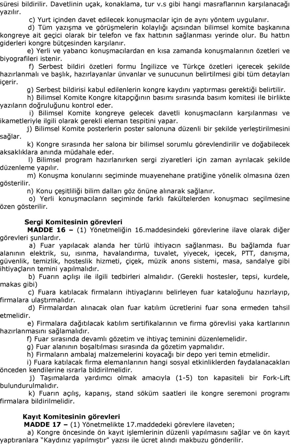 Bu hattın giderleri kongre bütçesinden karşılanır. e) Yerli ve yabancı konuşmacılardan en kısa zamanda konuşmalarının özetleri ve biyografileri istenir.