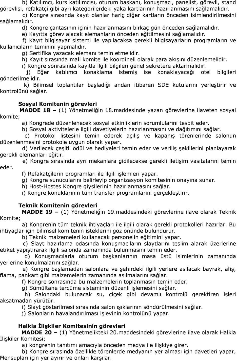 e) Kayıtta görev alacak elemanların önceden eğitilmesini sağlamalıdır. f) Kayıt bilgisayar sistemi ile yapılacaksa gerekli bilgisayarların programların ve kullanıcıların teminini yapmalıdır.