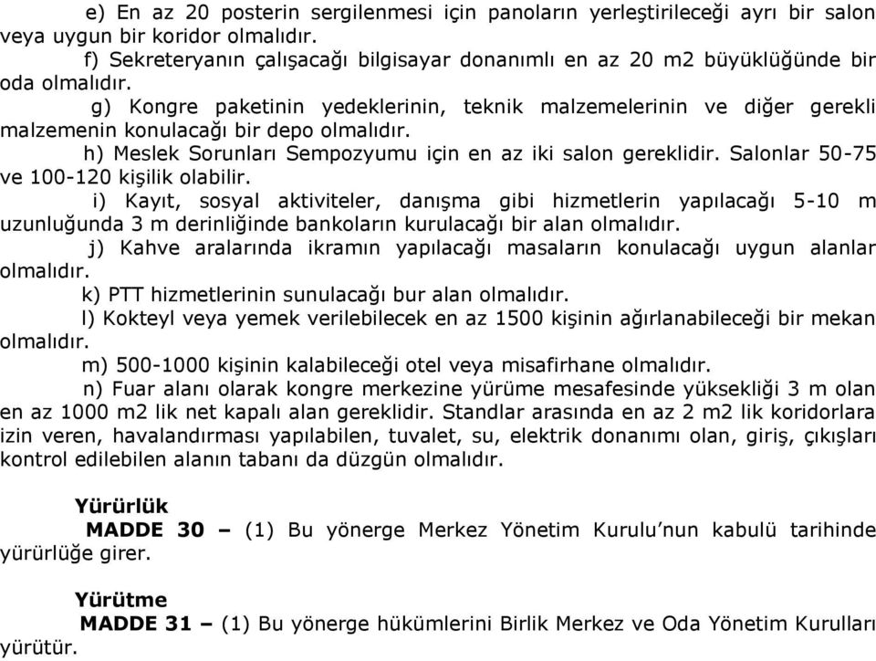 g) Kongre paketinin yedeklerinin, teknik malzemelerinin ve diğer gerekli malzemenin konulacağı bir depo olmalıdır. h) Meslek Sorunları Sempozyumu için en az iki salon gereklidir.